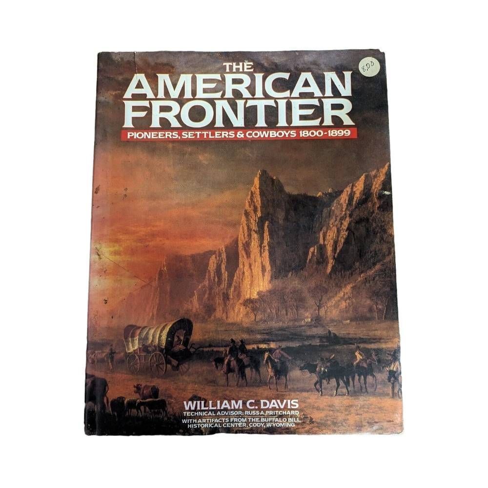 The American Frontier Pioneers Settlers & Cowboys 1800-1899 William C Davis 1992